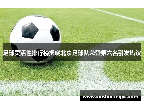 足球灵活性排行榜揭晓北京足球队荣登第六名引发热议