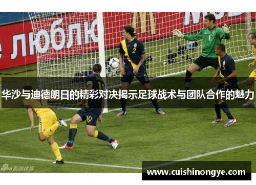 华沙与迪德朗日的精彩对决揭示足球战术与团队合作的魅力