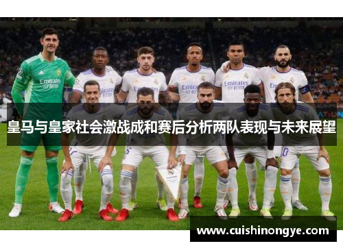 皇马与皇家社会激战成和赛后分析两队表现与未来展望